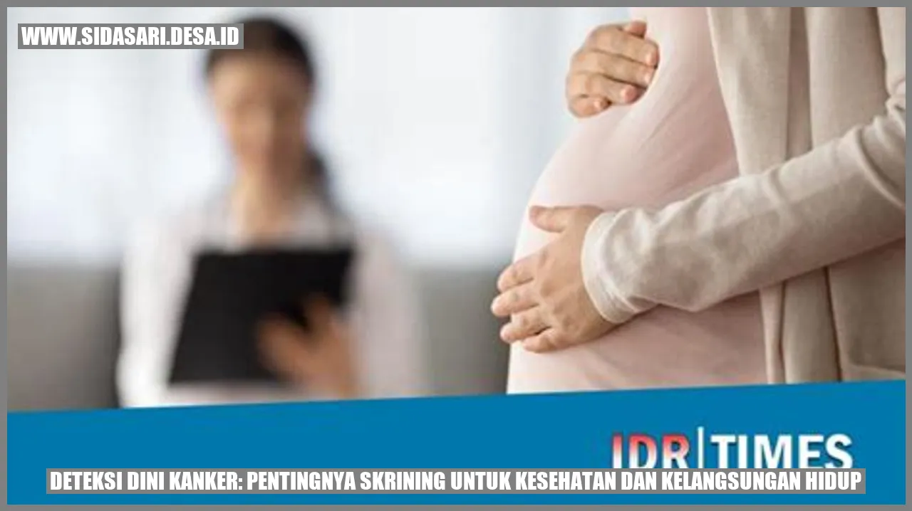 Deteksi Dini Kanker: Pentingnya Skrining untuk Kesehatan dan Kelangsungan Hidup